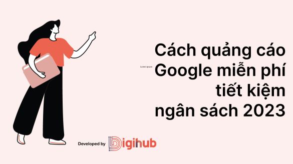 Cách quảng cáo google miễn phí tiết kiệm ngân sách 2023