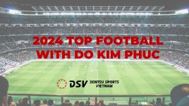 Đồng Hành Quảng Cáo Bóng Đá Cùng Đỗ Kim Phúc - Dentsu Sports Vietnam